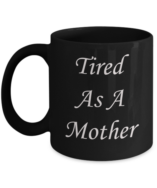 Tired as a mother mug - Tired as a mother - Black Porcelain Coffee Mug Cute Ceramic Cup 11 oz
