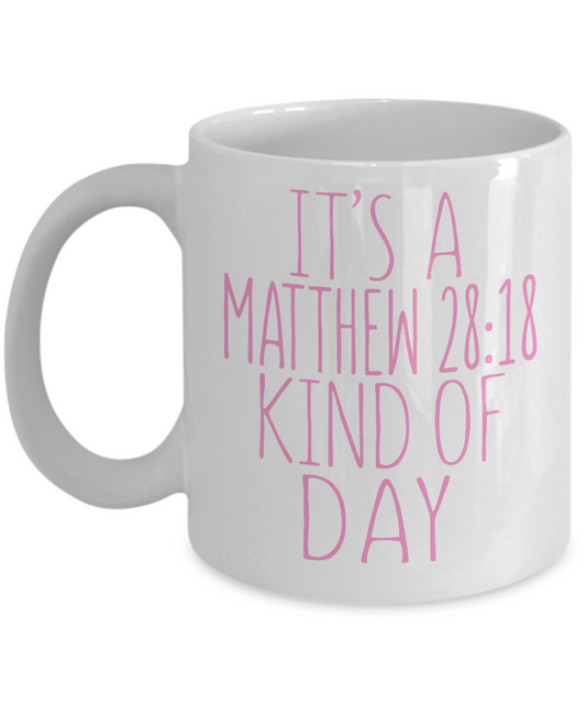 Bible Quotes Coffee Mug, It's A Mathew 28-18 Kind Of Day- White Porcelain Coffee Mug 11 Oz