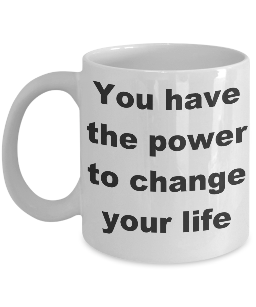 Motivational - You have the power to change your life - White Porcelain Coffee Cup,Premium 11 oz Funny Mugs White coffee cup Gifts Ideas