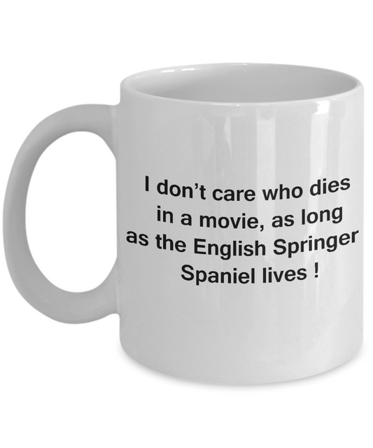 I Don't Care Who Dies, As Long As English Springer Spaniel Lives White coffee mugs 11 oz