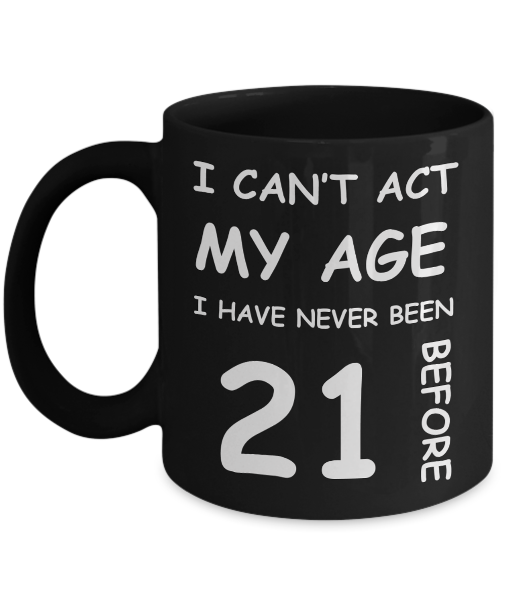21st Birthday Gift for Women & Men - I can't act my Age, I have never been 21 Before - Black Porcelain Coffee 11 oz for Grandma, Mom, Sister, Best Friend, Women, Her - Born In 1999