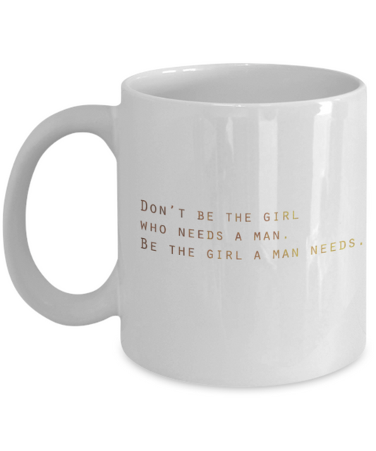 Get well mugs for women , Be the girl a man needs - White Coffee Mug Tea Cup 11 oz Gift