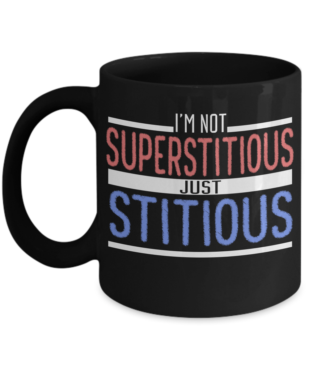 I'm Not Superstitious Just Stitious - Black Porcelain Coffee Mug 11 Oz Funny Quotes Coffee Mug