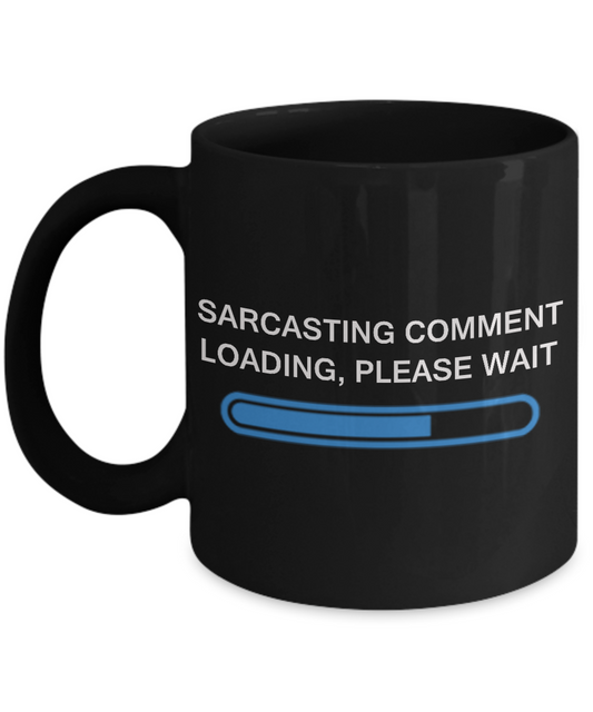 Sarcastic Comment Loading Please Wait Funny Sarcasm Humor Black coffee mugs 11 oz