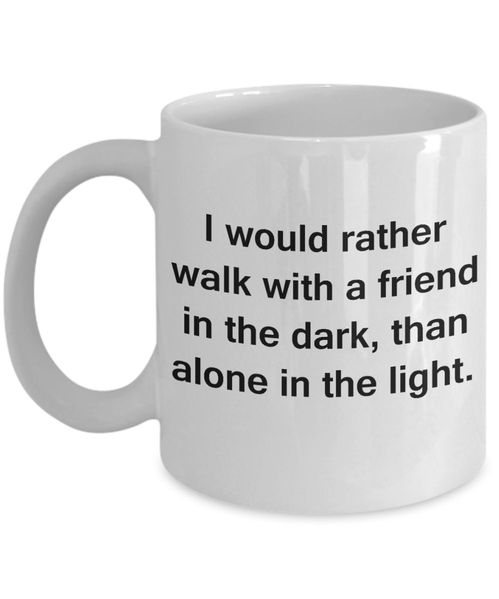 3best friend gifts - I would rather walk with a friend in dark than alone in light - White Porcelain Coffee Cup,Premium 11 oz Funny Mugs White coffee cup Gifts Ideas