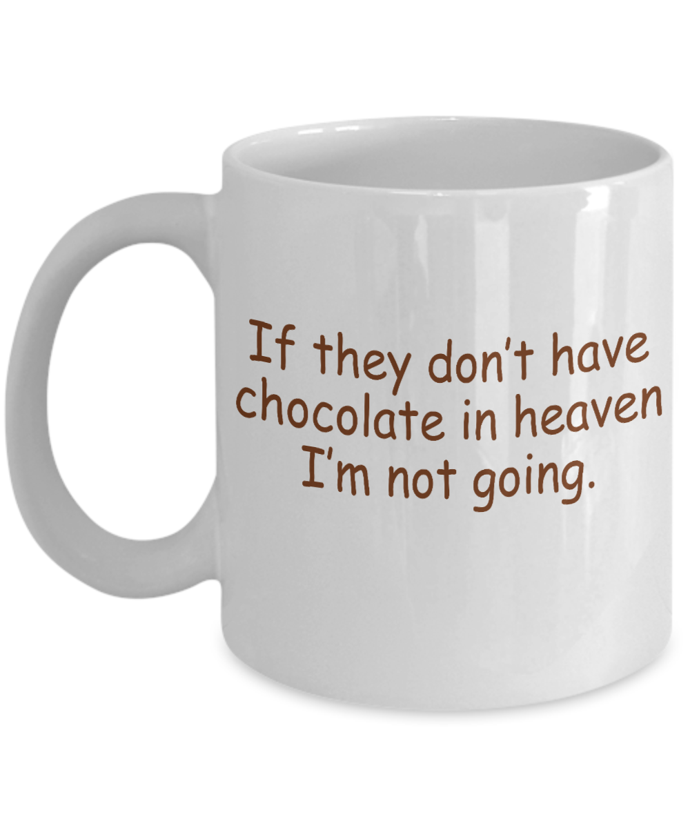 Chocolate Lover Coffee Mug,If They Don't Have Chocolate In Heaven I Am Not Going-White Porcelain Coffee Mug 11 oz