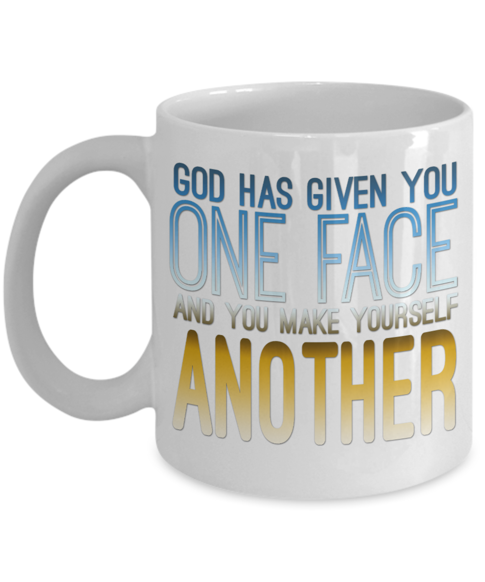 God Has Given You One Face And You Make Yourself Another-White Porcelain Coffee Mug 11 Oz Funny Quotes Coffee Mug