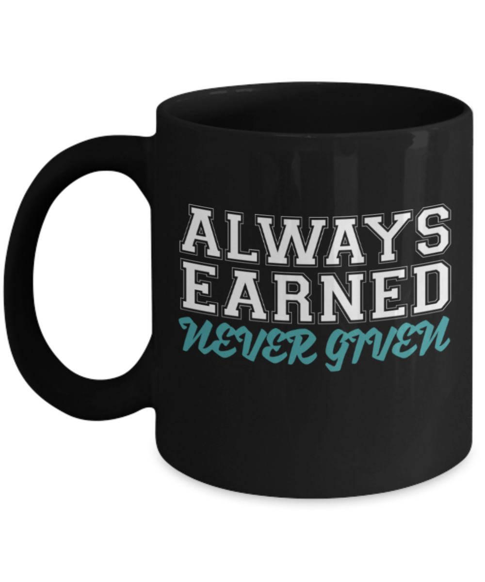 Workout lovers mugs, Always earned never given - Funny Black Porcelain Coffee 11 oz