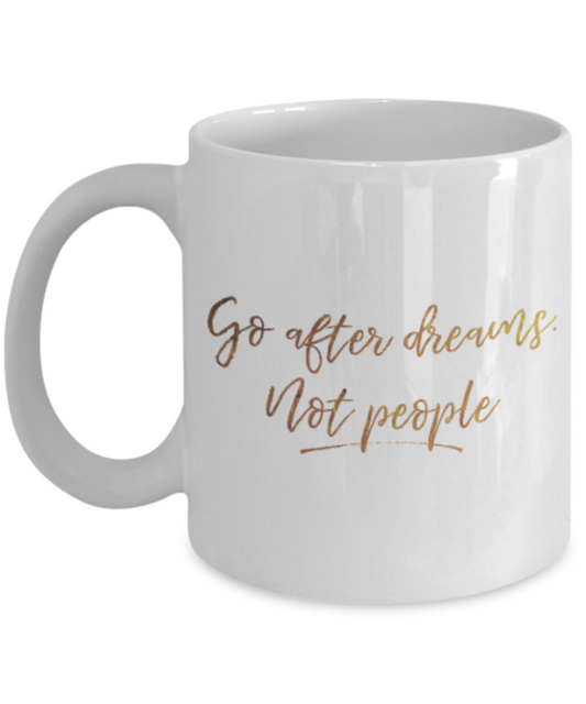 Get well mugs for women , Go after dreams not people - White Coffee Mug Tea Cup 11 oz Gift