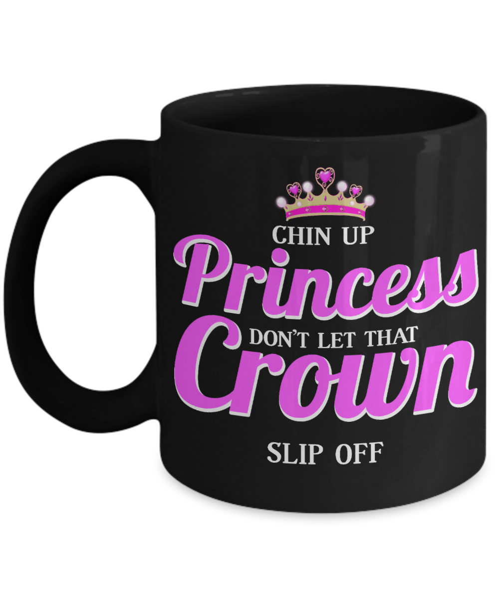 Cute Princess Coffee Mug,Chin Up Princess Don't Let That Crown Slip Off-Black Porcelain Coffee Mug 11 oz For Daughter,Teen,Women, Girlfriend