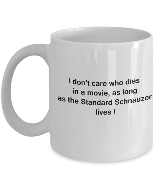 I Don't Care Who Dies, As Long As Standard Schnauzer Lives White coffee mugs 11 oz
