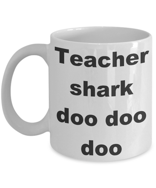 Teacher shark coffee mug - Teacher shark doo doo doo - White Porcelain Coffee Cup,Premium 11 oz Funny Mugs White coffee cup Gifts Ideas