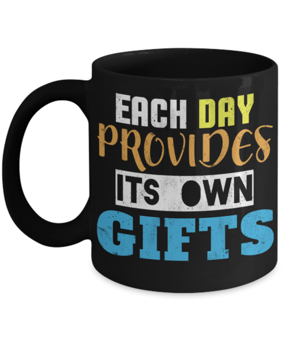 Each day provides its own gifts - Funny Black Porcelain Coffee 11 oz