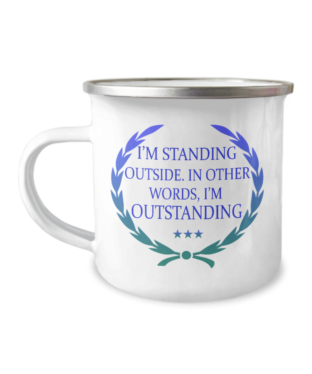 I'm Standing Outside. In Other words, I'm Outstanding-12 Oz Stainless Steel Enamel Finish White Camper Coffee Mug