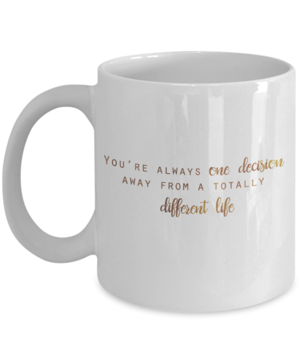 Motivational mugs for women , You're one decision away from a totally different life - White Coffee Mug Tea Cup 11 oz Gift