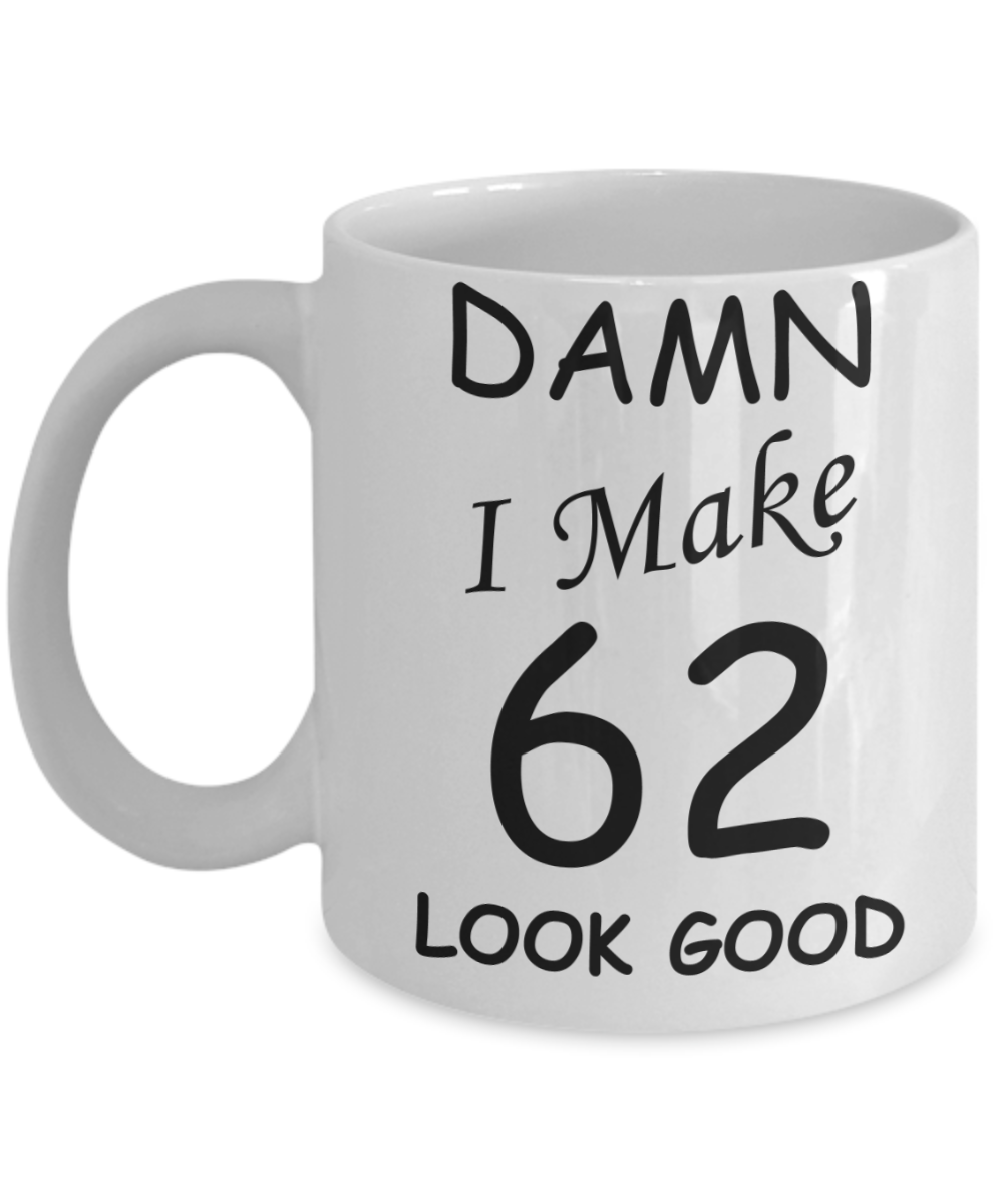 62nd birthday gifts for men/women - Damn I Make 62 Look Good, Born In 1958 Birthday Mugs - Funny White Porcelain Coffee 11 oz