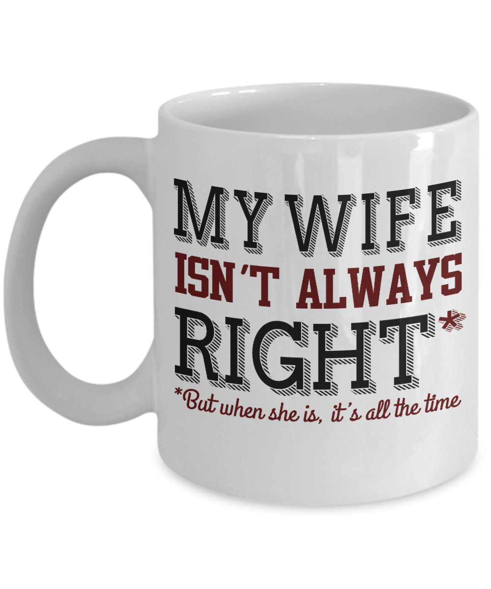 Wifey And Hubby Coffee Mug, My Wife Isn't Always Right But When She Is, It's All The Time-White Porcelain Coffee Mug 11 oz
