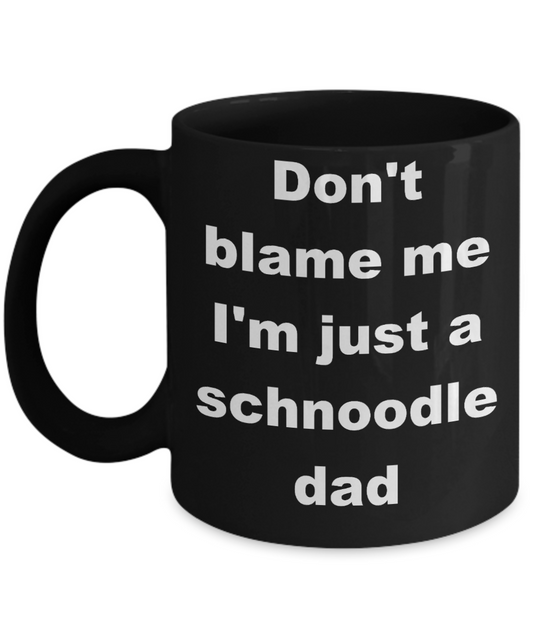 Schnoodle dad coffee mug - Don't blame me I'm just a schnoodle dad - Black Porcelain Coffee Cup,Premium 11 oz Funny Mugs Black coffee cup Gifts Ideas