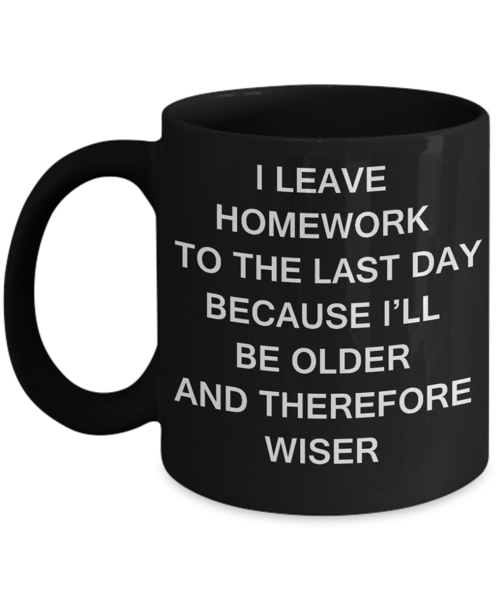 Funny Homework Mugs for teen boys and girls - I Leave Homework To Last Day - Porcelain Black Coffee Mug 11 oz