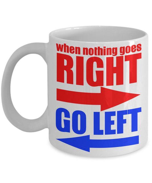 When Nothing Goes Right Go Left- White Porcelain Coffee Mug 11 Oz Funny Quotes Coffee Mug