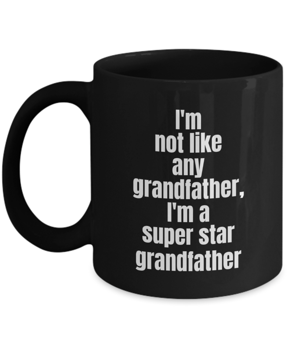 Grandpa mug,i'm not like any grandfather,I'm a super star grandfather-Black Coffee Mug 11 oz