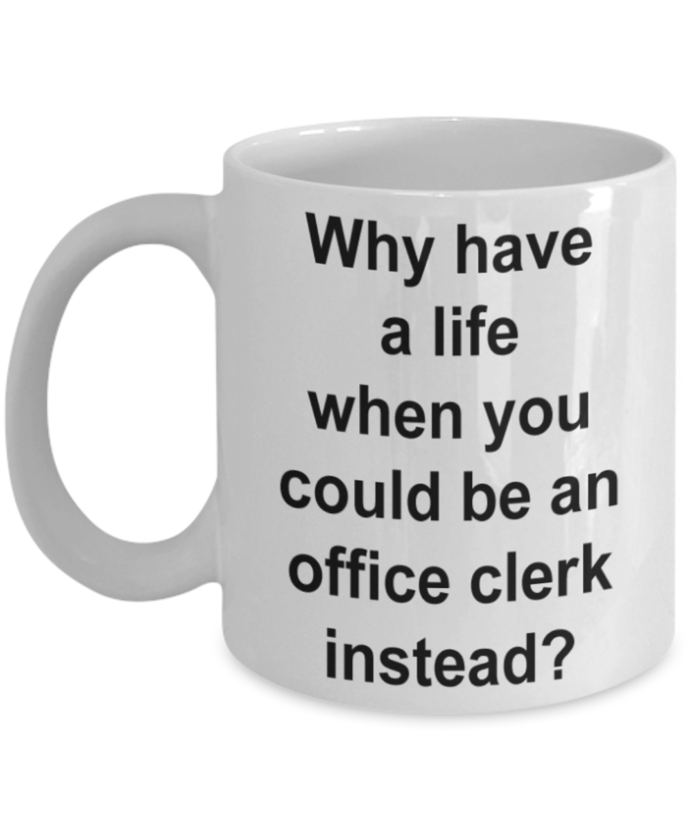 Funny mugs, You could be a office clerk instead - Funny White Porcelain Coffee Mug Cute Ceramic Cup 11 oz