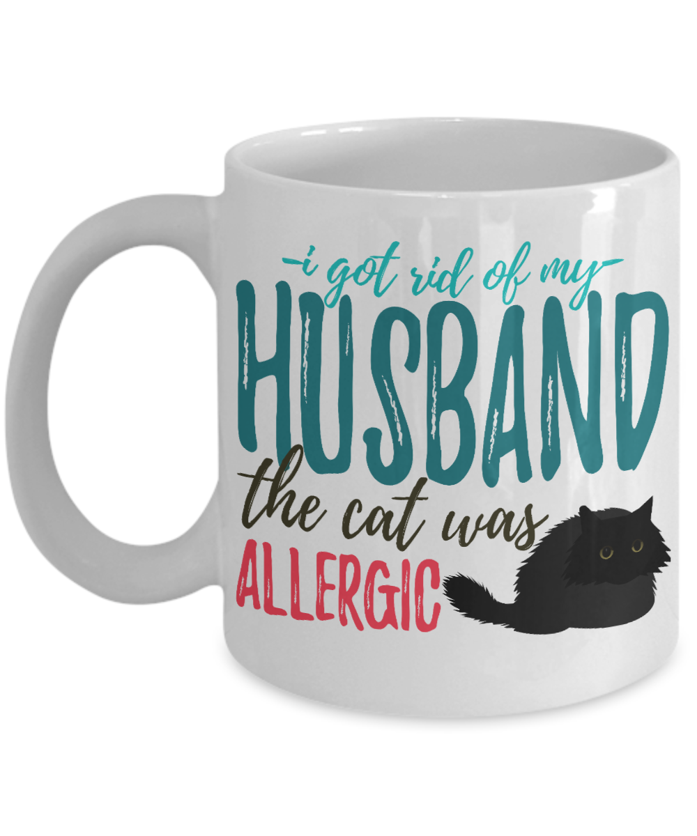 I Got Rid of My Husband The Cat Was Allergic- White Porcelain Coffee Mug 11 Oz Funny Quotes Coffee Mug