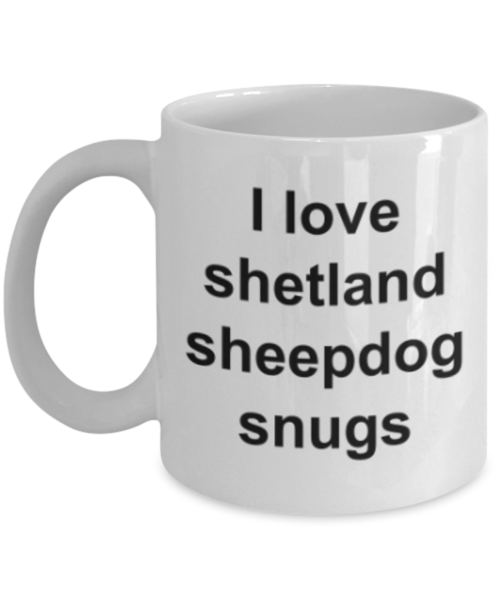 Sheepdog lovers gifts mugs, I love shetland sheepdog snugs - Funny White Porcelain Coffee Mug Cute Ceramic Cup 11 oz