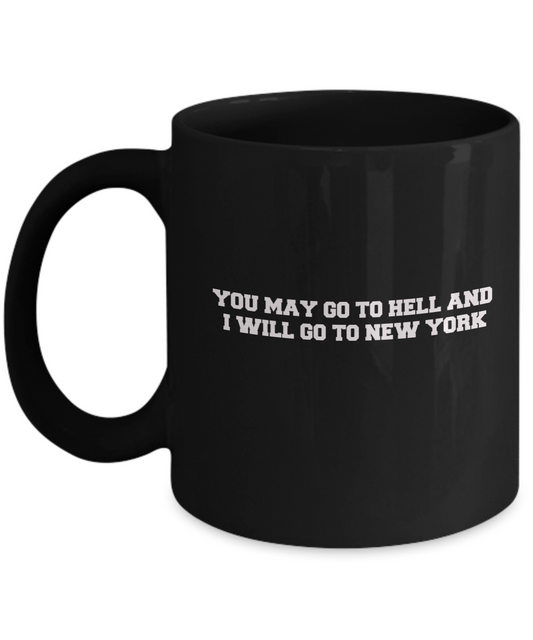 You may go to Hell and I will go to New York Black Mugs - Black coffee mugs 11 oz