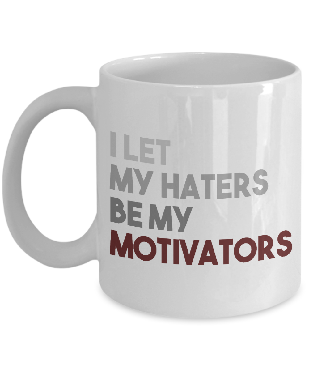 I Let My Haters Be My Motivators- White Porcelain Coffee Mug 11 Oz Inspirational Quotes Coffee Mug