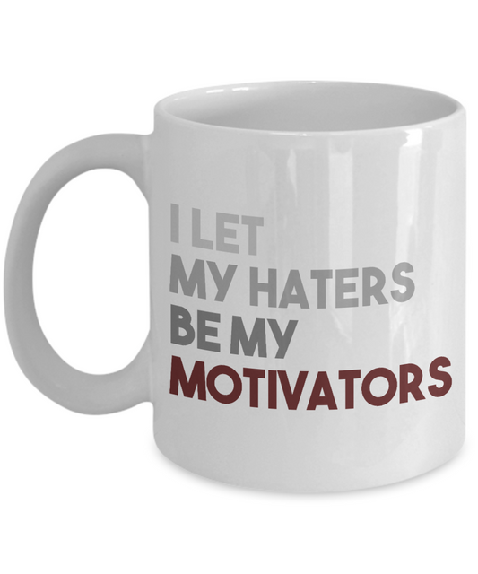 I Let My Haters Be My Motivators- White Porcelain Coffee Mug 11 Oz Inspirational Quotes Coffee Mug