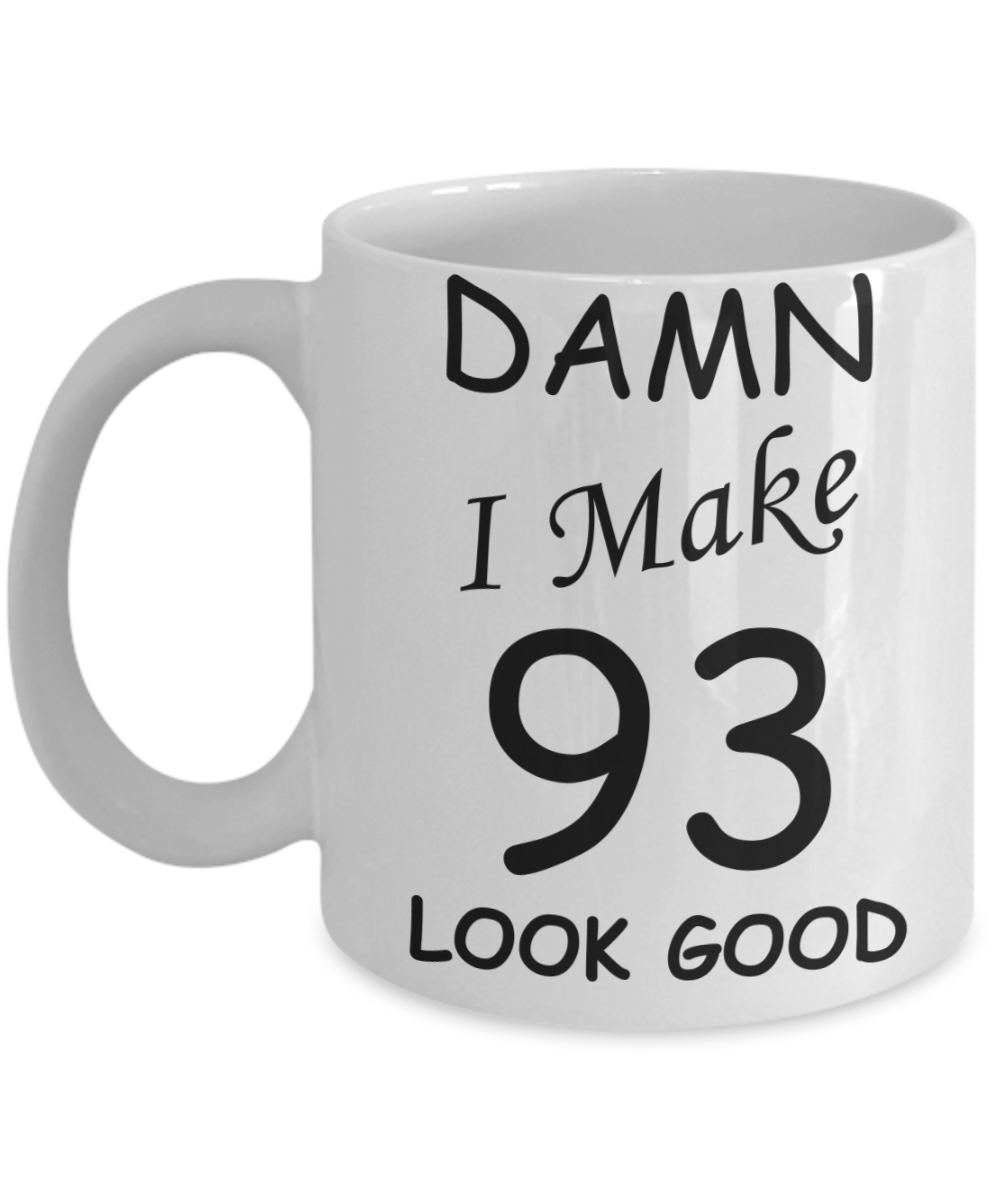 93rd birthday Mugs for men/women - Damn I Make 93 Look Good, Born In 1927 Birthday Mugs - Funny White Porcelain Coffee 11 oz