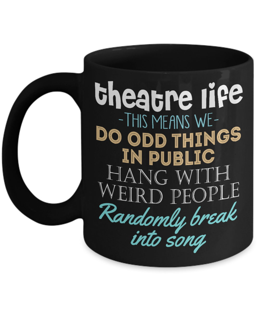 Actor Coffee mug, Theatre Life Means Do Odd Things In Public Hang with Weird People Randomly Break Into Song-Black Porcelain Coffee Mug 11 oz