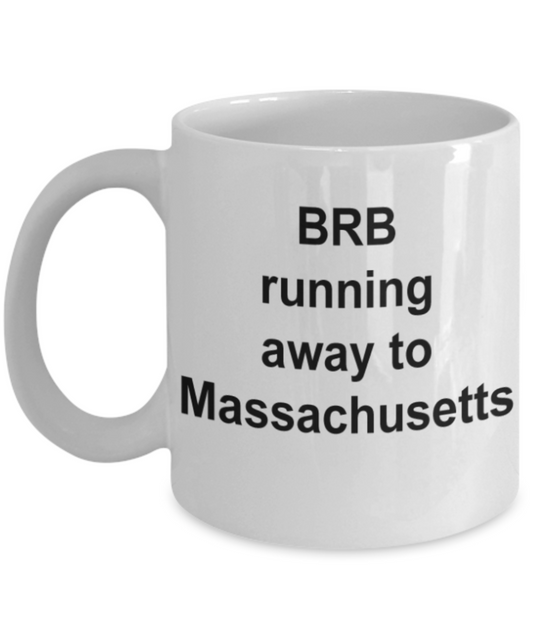 BRB running away to Massachusetts - Funny White Porcelain Coffee Mug Cute Ceramic Cup 11 oz