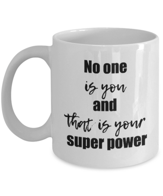 Positive mugs for women , No one is you and that is your superpower - White Coffee Mug Tea Cup 11 oz Gift