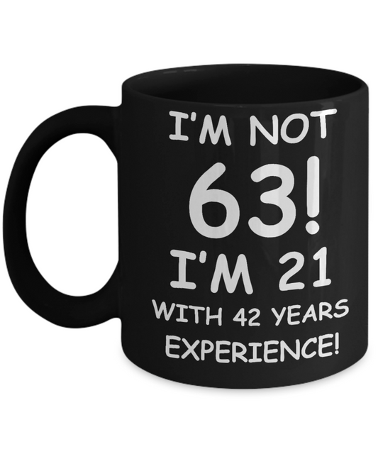 63rd birthday mug gifts , I'm not 63, I'm 21 with 42 Years Experience - Black Coffee Mug Tea Cup 11 oz Gift