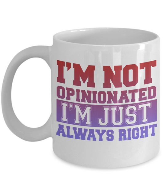I'm Not Opinionated I'm Just Always Right-White Porcelain Coffee Mug 11 Oz Funny Quotes Coffee Mug