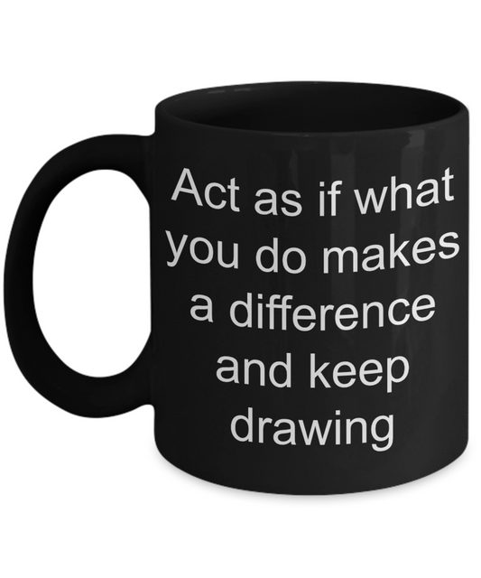 Drawing Love Coffee mug,Act As If What You Do Drawing-Black Coffee Mug 11 oz
