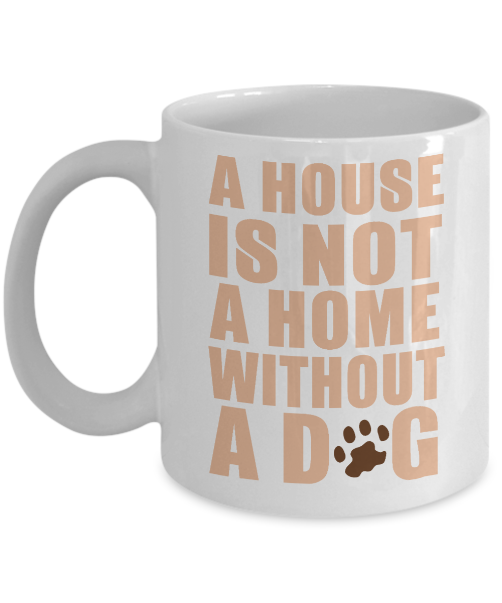 Dog Mom Coffee Mug, A House Is Not A Home Without A Dog- White Porcelain Coffee Mug 11 Oz For Dog Lover, Dad, Mom
