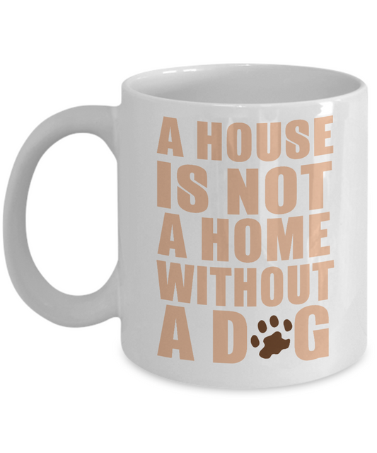 Dog Mom Coffee Mug, A House Is Not A Home Without A Dog- White Porcelain Coffee Mug 11 Oz For Dog Lover, Dad, Mom
