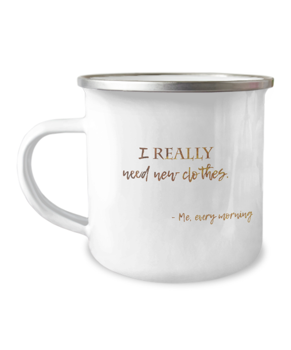 Positive mugs for women , I really need new clothes -Premium  12 Oz Stainless Steel Enamel Finish White Camper Coffee Mug