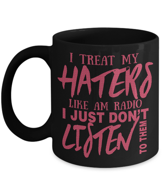 I Treat My Haters Like AM Radio I Just Don't Listen To Them- Black Porcelain Coffee Mug 11 Oz Funny Quotes Coffee Mug