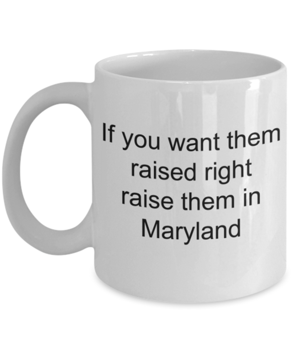 Maryland lovers gifts mugs, Raise them in Maryland - Funny White Porcelain Coffee Mug Cute Ceramic Cup 11 oz