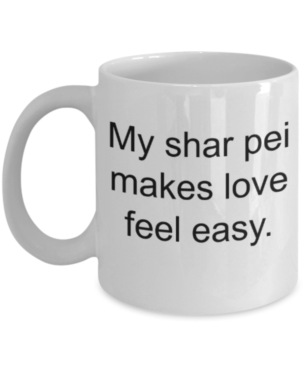 Funny mugs, My shar pei makes love feel easy - Funny White Porcelain Coffee Mug Cute Ceramic Cup 11 oz