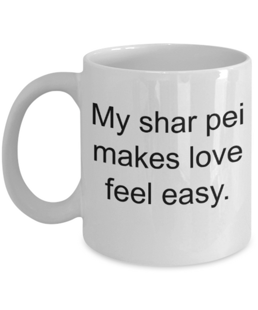 Funny mugs, My shar pei makes love feel easy - Funny White Porcelain Coffee Mug Cute Ceramic Cup 11 oz