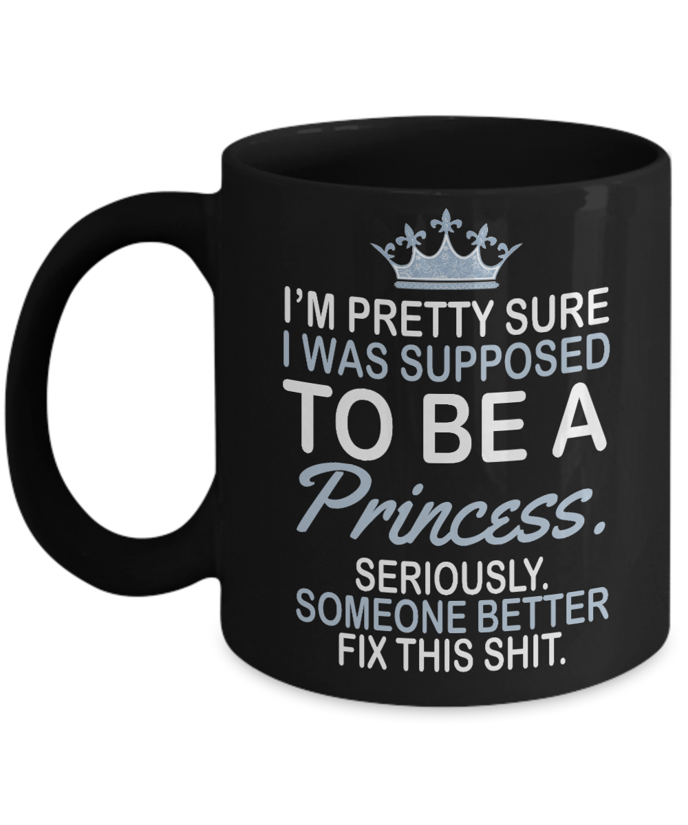 Cute Princess Coffee Mug,I'm Pretty Sure I Was Supposed To Be A Princess -Black Porcelain Coffee Mug 11 oz For Daughter,Teen,Women, Girlfriend