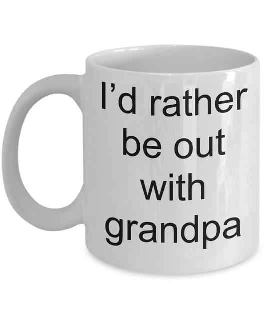 Gifts gor grandpas - I'd rather be out with Grandpa - White Porcelain Coffee Cup,Premium 11 oz Funny Mugs White coffee cup Gifts Ideas