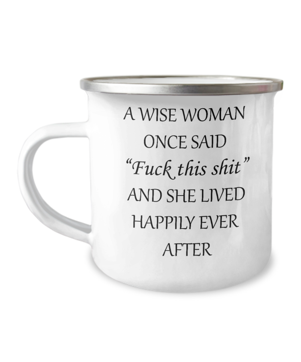 Wise Women Coffee Mug, A Wise Women Once Said Fu.k This Shit And She Lived Happily Ever After-12 Oz Stainless Steel Enamel Finish Camper Coffee Mug