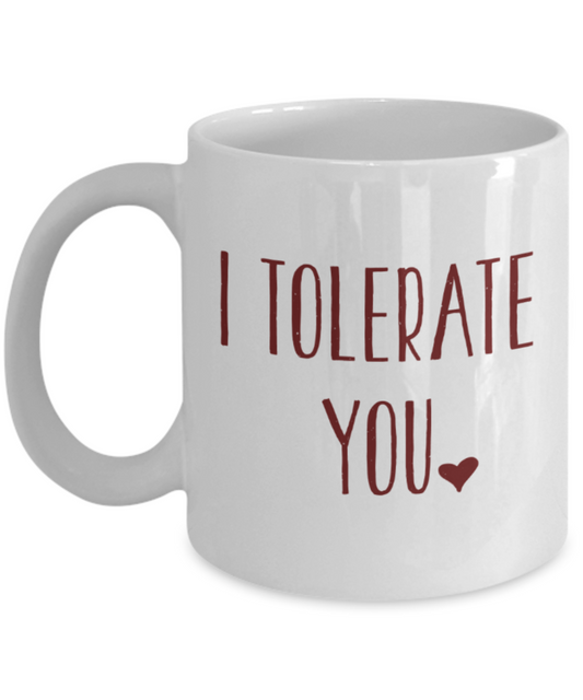 Aneversery gift - I tolerate you - Funny White Porcelain Coffee Mug Cute Ceramic Cup 11 oz
