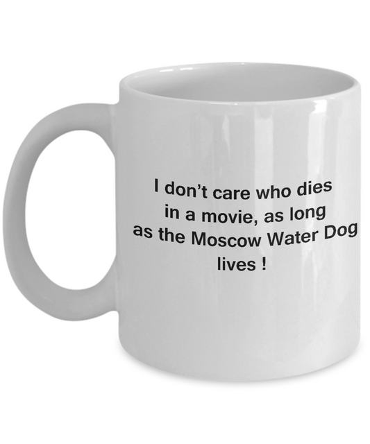 I Don't Care Who Dies, As Long As Moscow Water Dog Lives White coffee mugs 11 oz